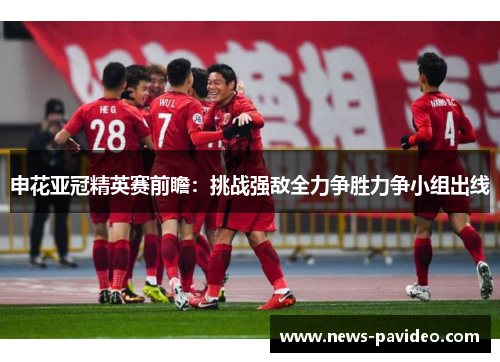 申花亚冠精英赛前瞻：挑战强敌全力争胜力争小组出线