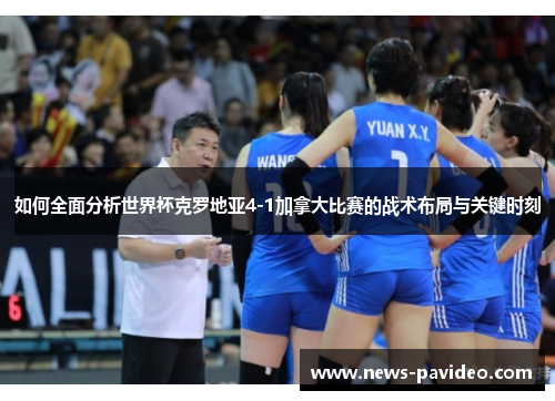 如何全面分析世界杯克罗地亚4-1加拿大比赛的战术布局与关键时刻