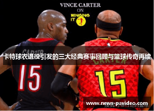 卡特球衣退役引发的三大经典赛事回顾与篮球传奇再续