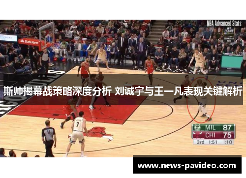 斯帅揭幕战策略深度分析 刘诚宇与王一凡表现关键解析