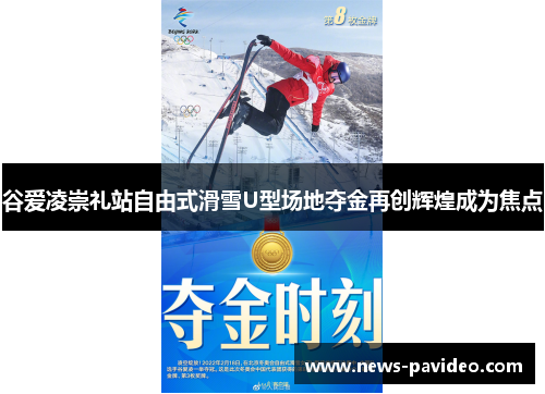 谷爱凌崇礼站自由式滑雪U型场地夺金再创辉煌成为焦点