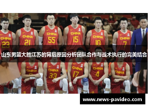 山东男篮大胜江苏的背后原因分析团队合作与战术执行的完美结合