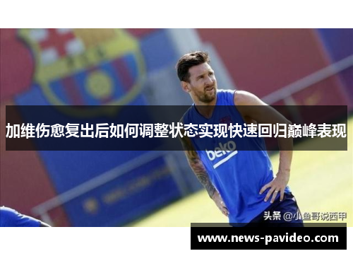 加维伤愈复出后如何调整状态实现快速回归巅峰表现