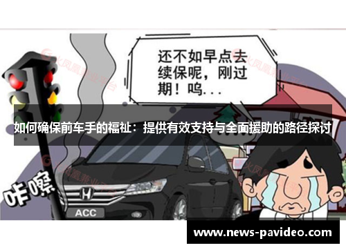 如何确保前车手的福祉：提供有效支持与全面援助的路径探讨