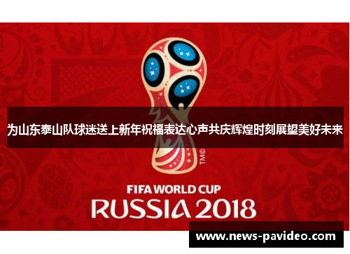 为山东泰山队球迷送上新年祝福表达心声共庆辉煌时刻展望美好未来