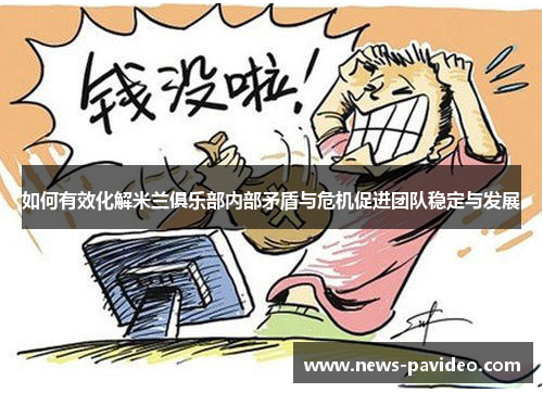 如何有效化解米兰俱乐部内部矛盾与危机促进团队稳定与发展 如何有效化解米兰俱乐部内部矛盾与危机促进团队稳定与发展