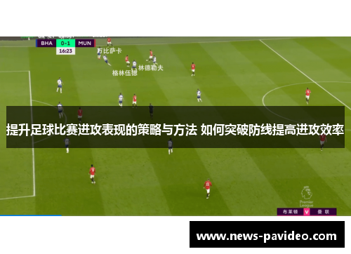 提升足球比赛进攻表现的策略与方法 如何突破防线提高进攻效率