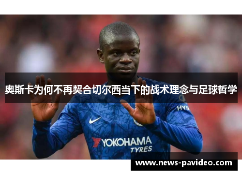 奥斯卡为何不再契合切尔西当下的战术理念与足球哲学 奥斯卡为何不再契合切尔西当下的战术理念与足球哲学
