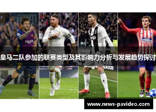 皇马二队参加的联赛类型及其影响力分析与发展趋势探讨