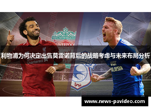 利物浦为何决定出售莫雷诺背后的战略考虑与未来布局分析
