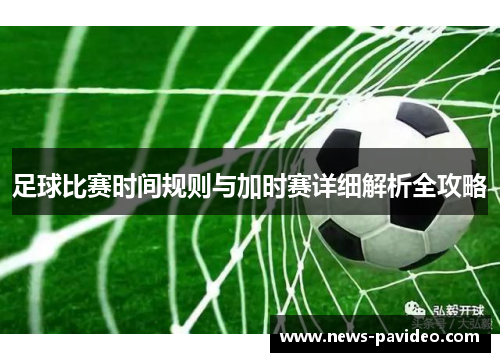足球比赛时间规则与加时赛详细解析全攻略
