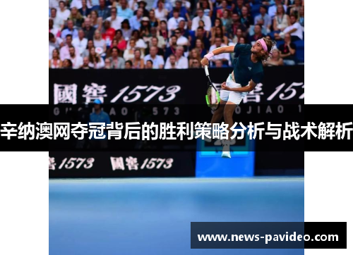 辛纳澳网夺冠背后的胜利策略分析与战术解析