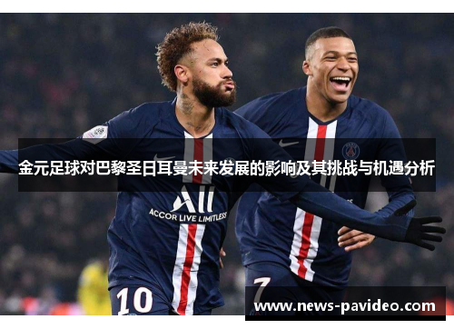 金元足球对巴黎圣日耳曼未来发展的影响及其挑战与机遇分析