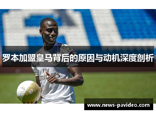 罗本加盟皇马背后的原因与动机深度剖析
