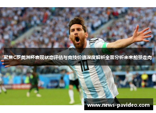 聚焦C罗美洲杯表现状态评估与竞技价值深度解析全面分析未来前景走向 聚焦C罗美洲杯表现状态评估与竞技价值深度解析全面分析未来前景走向