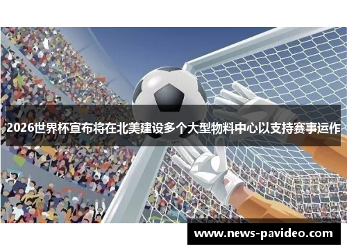2026世界杯宣布将在北美建设多个大型物料中心以支持赛事运作